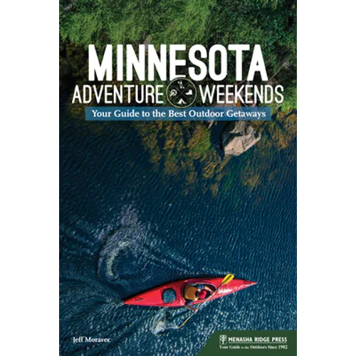 Minnesota Adventure Weekends: Your Guide to the Best Outdoor Getaways - Hardcover