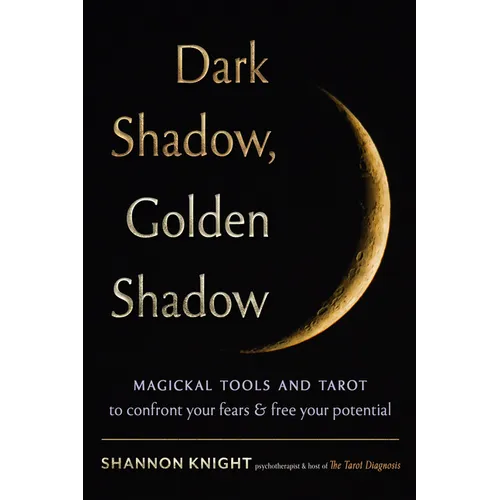 Dark Shadow, Golden Shadow: Magickal Tools and Tarot to Confront Your Fears and Free Your Potential - Paperback