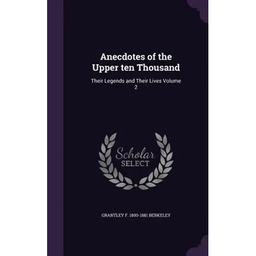Anecdotes of the Upper ten Thousand: Their Legends and Their Lives Volume 2 - Hardcover