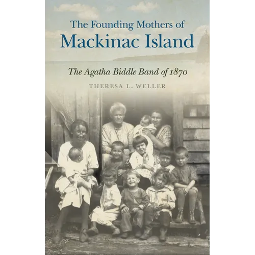 The Founding Mothers of Mackinac Island: The Agatha Biddle Band of 1870 - Paperback