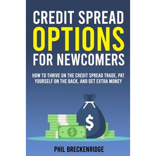 Credit Spread Options for Newcomers: How to Thrive on the Credit Spread Trade, Pat Yourself on the Back, and Get Extra Money - Paperback