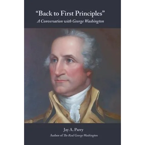 Back to First Principles: A Conversation with George Washington - Paperback