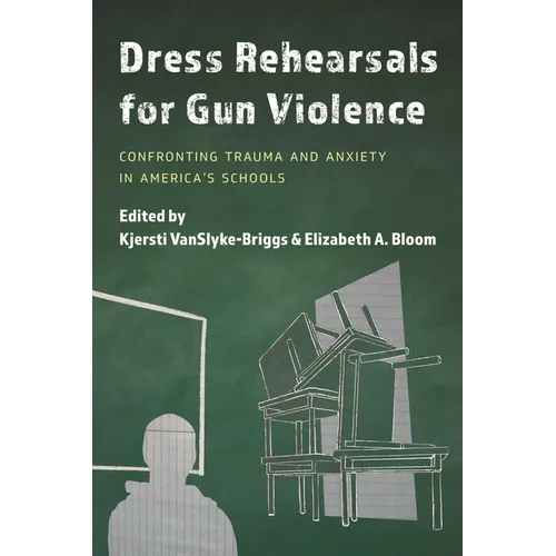Dress Rehearsals for Gun Violence: Confronting Trauma and Anxiety in America's Schools - Hardcover