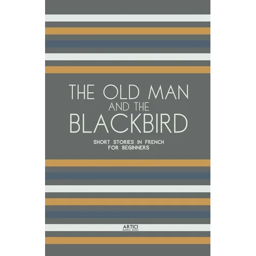The Old Man and the Blackbird: Short Stories in French for Beginners - Paperback