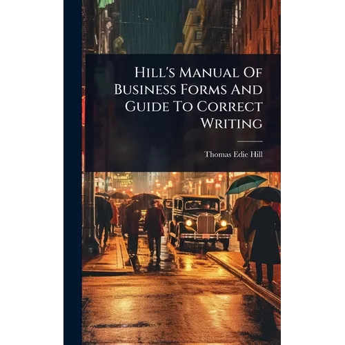 Hill's Manual Of Business Forms And Guide To Correct Writing - Hardcover
