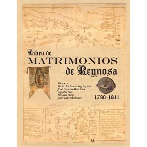 Libro de Matrimonios de Reynosa 1790-1811: Parracos: Pedro Maldonado y Zapata, Jose Patricio Mendoza, Agustin Lira, Nicolas Bally, Juan Jose Cardenas - Paperback