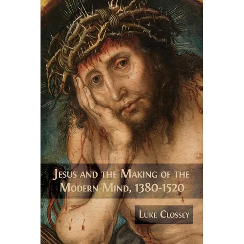 Jesus and the Making of the Modern Mind, 1380-1520 - Paperback