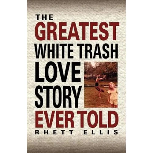 The Greatest White Trash Love Story Ever Told - Paperback