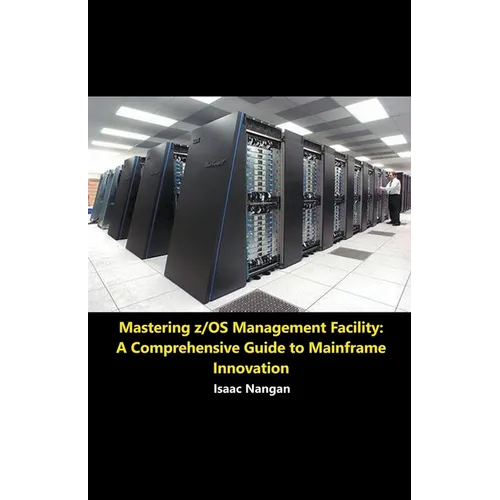 Mastering z/OS Management Facility: A Comprehensive Guide to Mainframe Innovation - Paperback