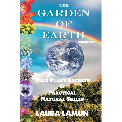The Garden of Earth Volume Two: Wild Plant Secrets & Practical Natural Skills - Paperback