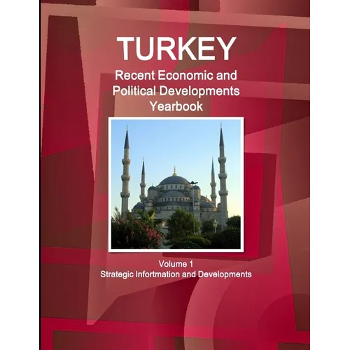 Turkey Recent Economic and Political Developments Yearbook Volume 1 Strategic Information and Developments - Paperback