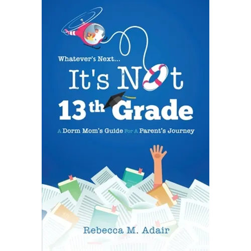 Whatever's next...it's not 13th grade: A dorm mom's guide for a parent's journey