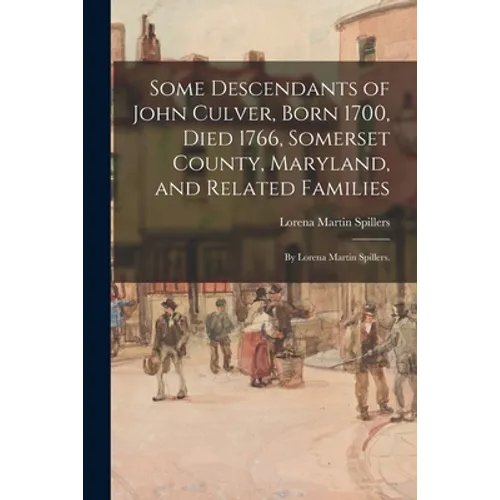 Some Descendants of John Culver, Born 1700, Died 1766, Somerset County, Maryland, and Related Families; by Lorena Martin Spillers. - Paperback