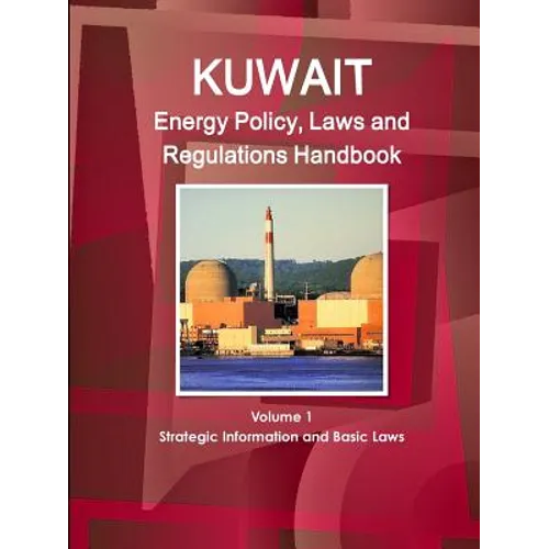 Kuwait Energy Policy, Laws and Regulations Handbook Volume 1 Strategic Information and Basic Laws - Paperback