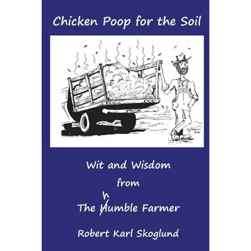 Chicken Poop for the Soil: Wit and Wisdom from the humble Farmer - Paperback