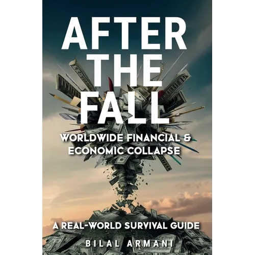 After the Fall - Worldwide Financial & Economic Collapse. A Real-World Survival Guide - Paperback