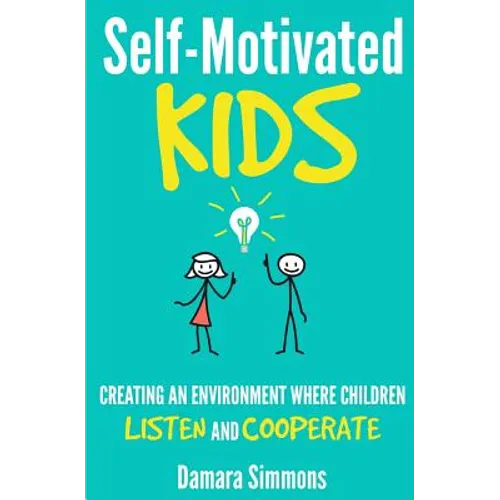 Self-Motivated Kids: Creating An Environment Where Children Listen and Cooperate - Paperback