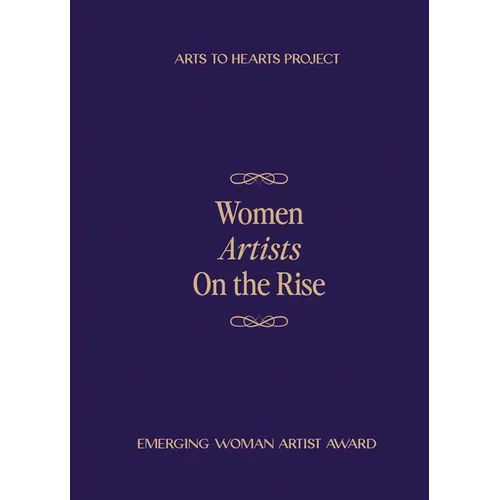 Women Artists On The Rise: Featuring selected artists of Emerging Woman Artist Award 2024 Fall Edition - Hardcover