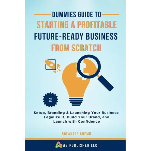 Dummies Guide to Starting a Profitable, Future-Ready Business from Scratch, 2: Setup, Branding & Launching Your Business: Legalize It, Build Your Bran - Paperback