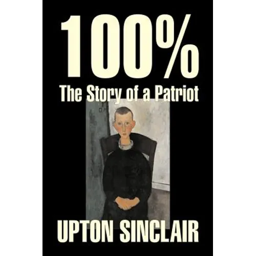 100%: The Story of a Patriot by Upton Sinclair, Fiction, Classics, Literary - Hardcover