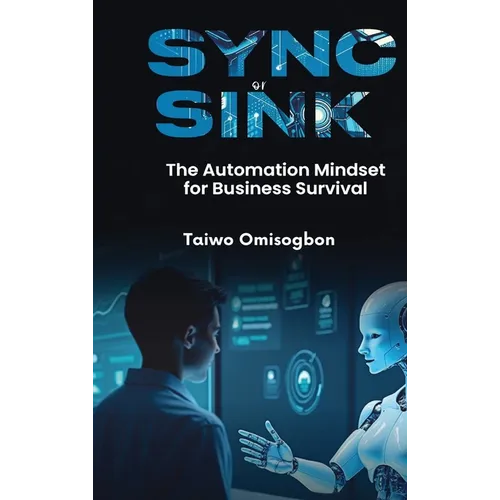 Sync or Sink: The Automation Mindset for Business Survival - Hardcover