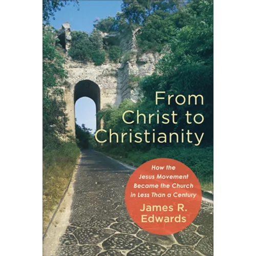 From Christ to Christianity: How the Jesus Movement Became the Church in Less Than a Century - Paperback