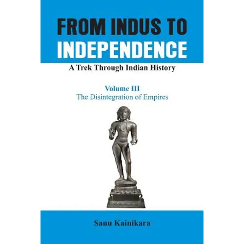 From Indus to Independence - A Trek Through Indian History: The Disintegration of Empires - Paperback