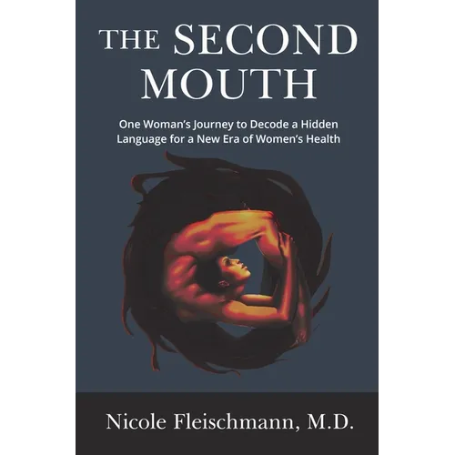 The Second Mouth: One Woman's Journey to Decode a Hidden Language for a New Era of Women's Health