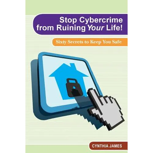Stop Cyber Crime from Ruining Your Life!: Sixty Secrets to Keep You Safe - Paperback