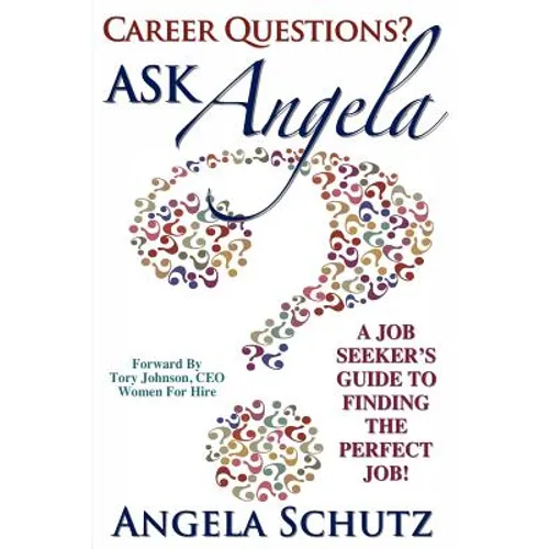 Career Questions? Ask Angela: A Job-Seekers Guide To Finding The Perfect Job - Paperback