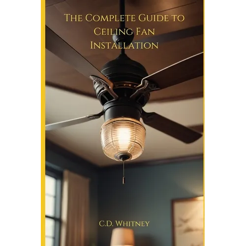 The Complete Guide to Ceiling Fan Installation - Paperback