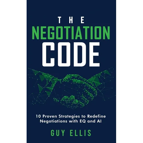 The Negotiation Code: 10 Proven Strategies to Redefine Negotiations with EQ and AI - Paperback