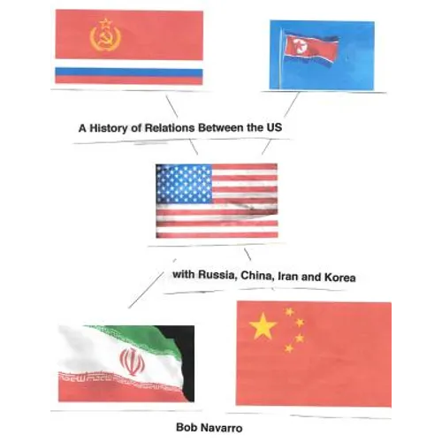 A History of Relations Between the US with Russia, China, Iran and North Korea - Paperback