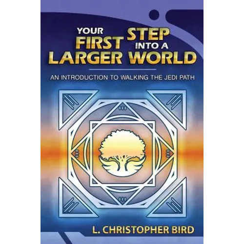 Your First Step Into a Larger World: An Introduction to Walking the Jedi Path - Paperback