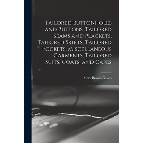 Tailored Buttonholes and Buttons, Tailored Seams and Plackets, Tailored Skirts, Tailored Pockets, Miscellaneous Garments, Tailored Suits, Coats, and C - Paperback