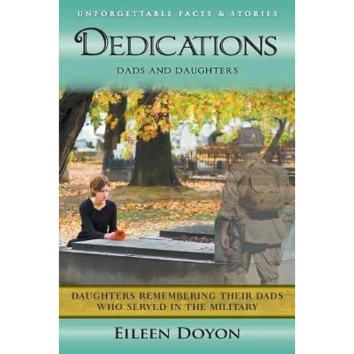 Unforgettable Faces & Stories: Dedications: Dads and Daughters (Daughters Remembering Their Dads Who Served in the Military) - Paperback