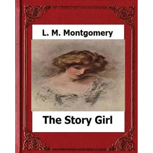 The Story Girl (1911) by: L. M. Montgomery - Paperback