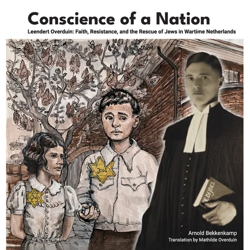Conscience of a Nation: Leendert Overduin: Faith, Resistance, and the Rescue of Jews in Wartime Netherlands - Hardcover