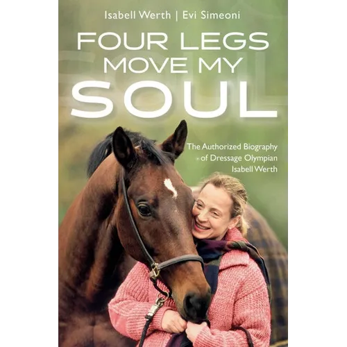 Four Legs Move My Soul: The Authorized Biography of Dressage Olympian Isabell Werth - Paperback
