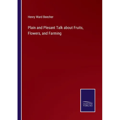 Plain and Plesant Talk about Fruits, Flowers, and Farming - Paperback