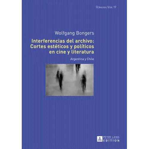 Interferencias del archivo: Cortes estéticos y políticos en cine y literatura: Argentina y Chile - Hardcover