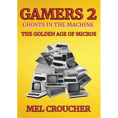 Gamers 2: Ghosts in the Machine: The Golden Age of Micros - Paperback