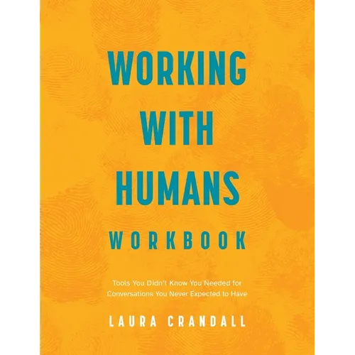 Working With Humans Workbook: Tools You Didn't Know You Needed for Conversations You Never Expected to Have - Paperback