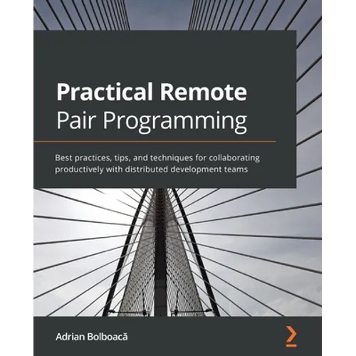 Practical Remote Pair Programming: Best practices, tips, and techniques for collaborating productively with distributed development teams - Paperback