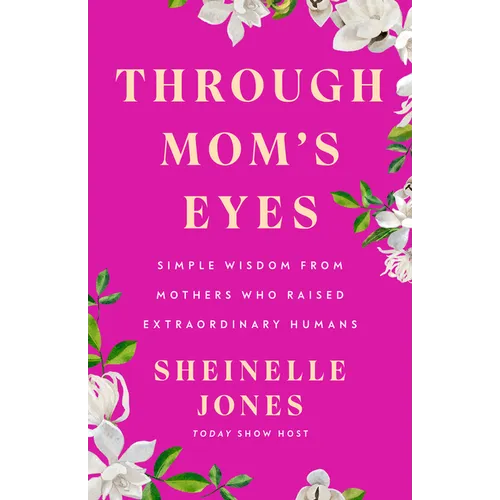 Through Mom's Eyes: Simple Wisdom from Mothers Who Raised Extraordinary Humans - Hardcover