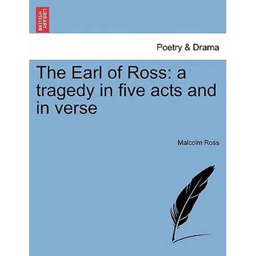 The Earl of Ross: A Tragedy in Five Acts and in Verse - Paperback