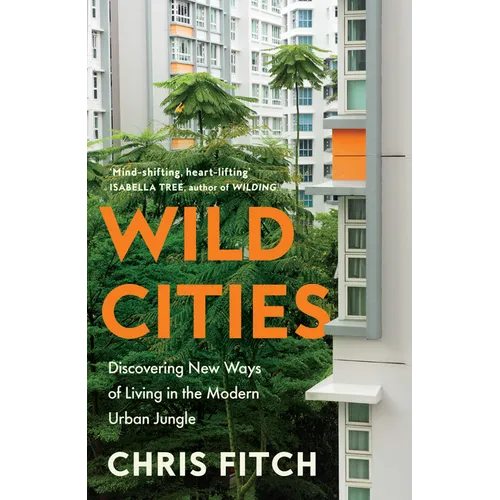 Wild Cities: Discovering New Ways of Living in the Modern Urban Jungle - Hardcover