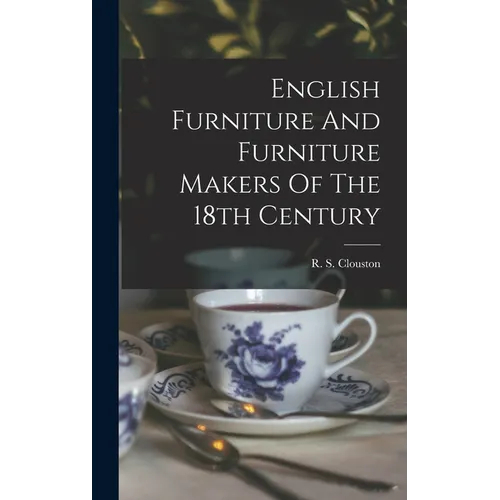 English Furniture And Furniture Makers Of The 18th Century - Hardcover