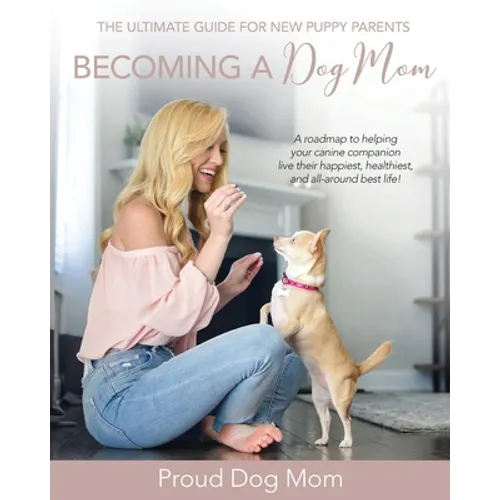 Becoming a Dog Mom: The Ultimate Guide for New Puppy Parents - Paperback