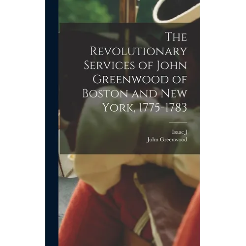 The Revolutionary Services of John Greenwood of Boston and New York, 1775-1783 - Hardcover